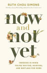Now and Not Yet: Pressing in When You&rsquo;re Waiting, Wanting, and Restless for More 
